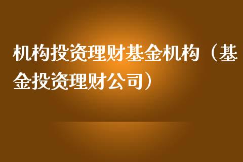 机构投资理财基金机构（基金投资理财公司）_https://www.qdlswl.com_理财_第1张