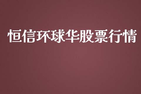 恒信环球华股票行情_https://www.qdlswl.com_股票_第1张