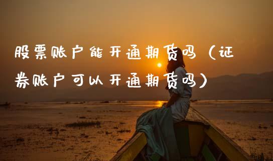 股票账户能开通期货吗(证券账户可以开通期货吗)_期货_第1张_青岛财经网 股票账户能开通期货吗(证券账户可以开通期货吗)_https://www.qdlswl.com_期货_第1张