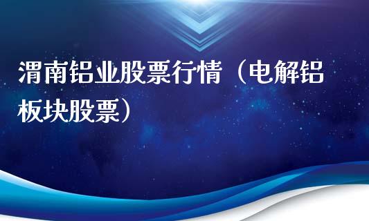 渭南铝业股票行情（电解铝板块股票）_https://www.qdlswl.com_内盘_第1张