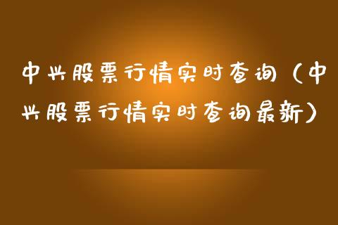 中兴股票行情实时查询（中兴股票行情实时查询最新）_https://www.qdlswl.com_内盘_第1张