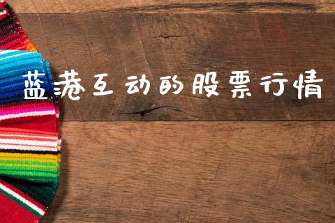 蓝港互动的股票行情_https://www.qdlswl.com_外盘_第1张