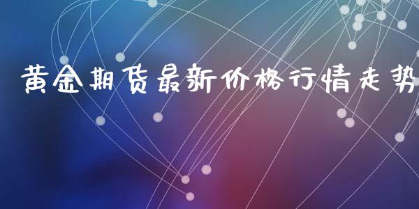 黄金期货最新价格行情走势_https://www.qdlswl.com_期货_第1张