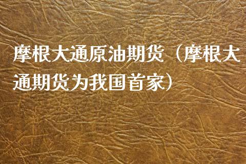 摩根大通原油期货（摩根大通期货为我国首家）_https://www.qdlswl.com_股指_第1张