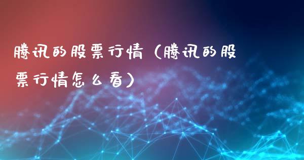腾讯的股票行情（腾讯的股票行情怎么看）_https://www.qdlswl.com_内盘_第1张