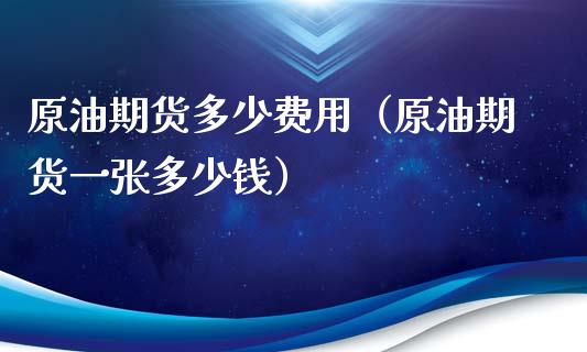 原油期货多少费用（原油期货一张多少钱）_https://www.qdlswl.com_期货_第1张