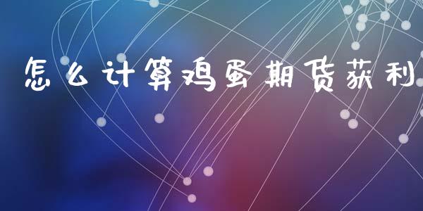 怎么计算鸡蛋期货获利_https://www.qdlswl.com_股指_第1张