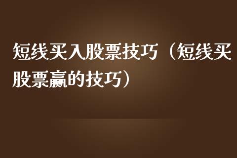 短线买入股票技巧（短线买股票赢的技巧）_https://www.qdlswl.com_内盘_第1张