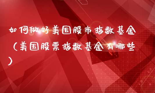 如何做好美国股市指数基金（美国股票指数基金有哪些）_https://www.qdlswl.com_基金_第1张
