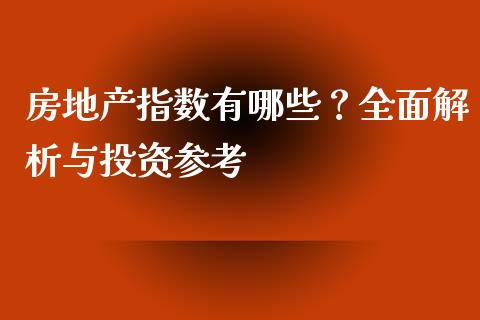 房地产指数有哪些?全面解析与投资参考_股指_第1张_青岛财经网 房地产指数有哪些?全面解析与投资参考_https://www.qdlswl.com_股指_第1张