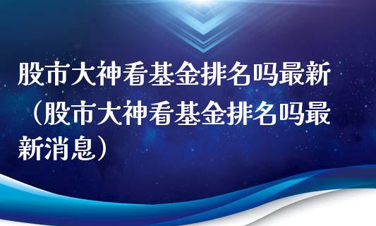 股市大神看基金排名吗最新（股市大神看基金排名吗最新消息）_https://www.qdlswl.com_基金_第1张