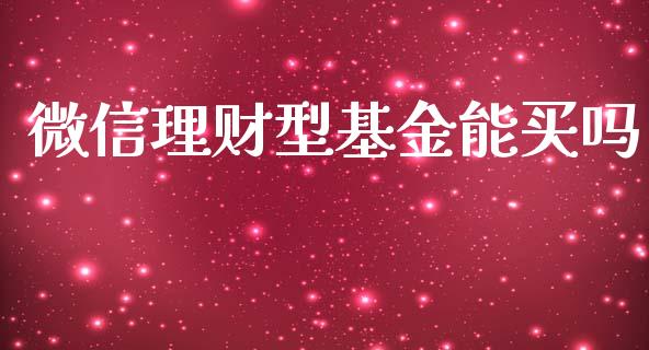 微信理财型基金能买吗_https://www.qdlswl.com_基金_第1张