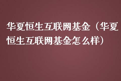 华夏恒生互联网基金（华夏恒生互联网基金怎么样）_https://www.qdlswl.com_理财_第1张