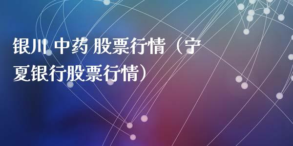银川 中药 股票行情（宁夏银行股票行情）_https://www.qdlswl.com_股票_第1张