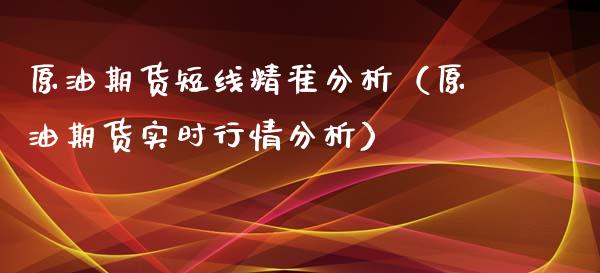 原油期货短线精准分析（原油期货实时行情分析）_https://www.qdlswl.com_期货_第1张