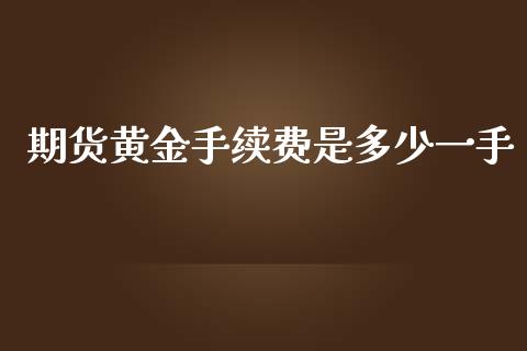 期货黄金手续费是多少一手_https://www.qdlswl.com_股指_第1张