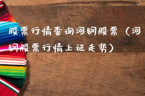 股票行情查询河钢股票（河钢股票行情上证走势）_https://www.qdlswl.com_外盘_第1张