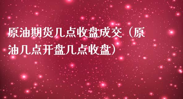 原油期货几点收盘成交（原油几点开盘几点收盘）_https://www.qdlswl.com_期货_第1张