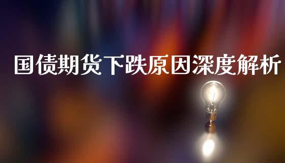 国债期货下跌原因深度解析_https://www.qdlswl.com_外盘_第1张