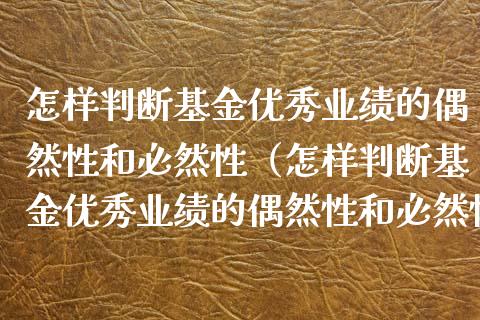 怎样判断基金优秀业绩的偶然性和必然性（怎样判断基金优秀业绩的偶然性和必然性呢）_https://www.qdlswl.com_基金_第1张