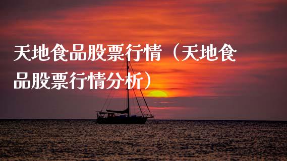 天地食品股票行情（天地食品股票行情分析）_https://www.qdlswl.com_外盘_第1张