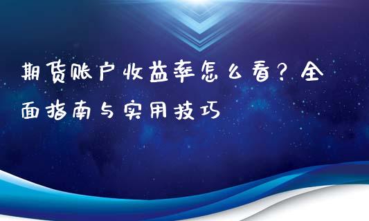 期货账户收益率怎么看？全面指南与实用技巧_https://www.qdlswl.com_股指_第1张