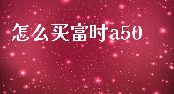怎么买富时a50_https://www.qdlswl.com_股指_第1张