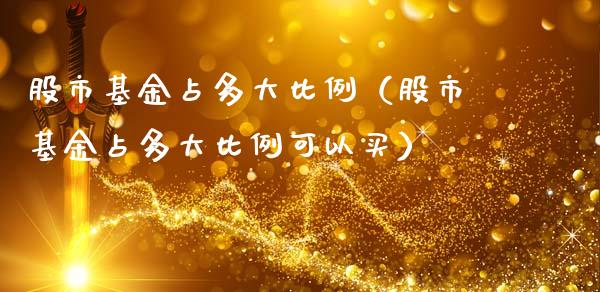 股市基金占多大比例（股市基金占多大比例可以买）_https://www.qdlswl.com_理财_第1张