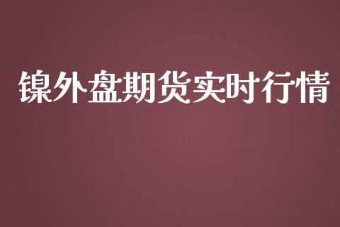 镍外盘期货实时行情_https://www.qdlswl.com_期货_第1张