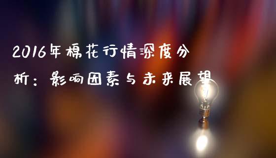 2016年棉花行情深度分析：影响因素与未来展望_https://www.qdlswl.com_直播_第1张