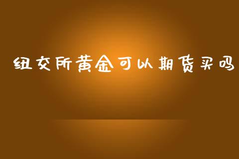 纽交所黄金可以期货买吗_https://www.qdlswl.com_期货_第1张