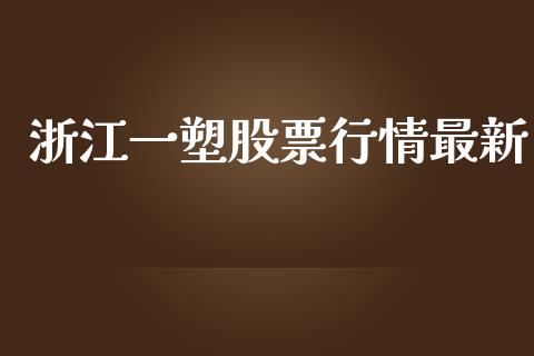 浙江一塑股票行情最新_https://www.qdlswl.com_股票_第1张