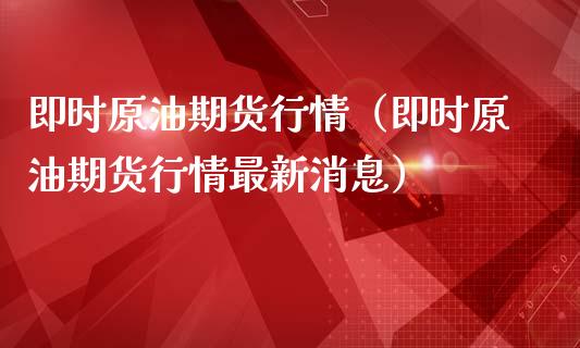即时原油期货行情（即时原油期货行情最新消息）_https://www.qdlswl.com_期货_第1张