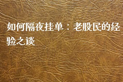 如何隔夜挂单：老股民的经验之谈_https://www.qdlswl.com_外盘_第1张