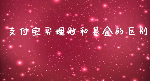 支付宝买理财和基金的区别_https://www.qdlswl.com_基金_第1张