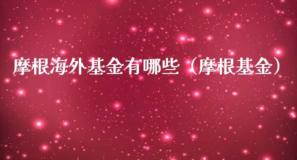 摩根海外基金有哪些（摩根基金）_https://www.qdlswl.com_理财_第1张