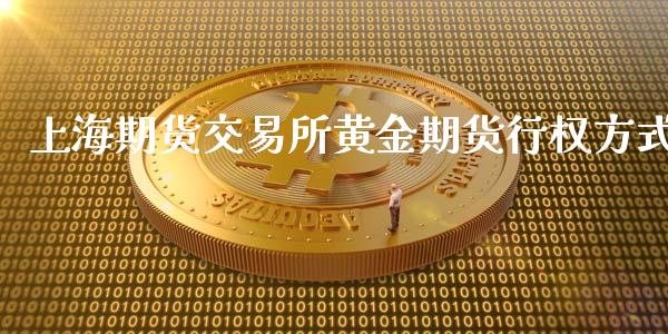 上海期货交易所黄金期货行权方式_https://www.qdlswl.com_直播_第1张