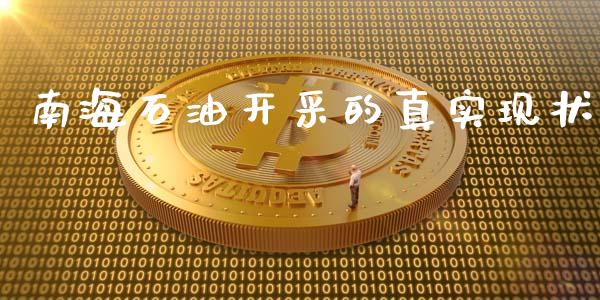 南海石油开采的真实现状_https://www.qdlswl.com_直播_第1张