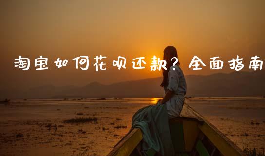 淘宝如何花呗还款？全面指南_https://www.qdlswl.com_期货_第1张