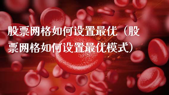 股票网格如何设置最优（股票网格如何设置最优模式）_https://www.qdlswl.com_外盘_第1张