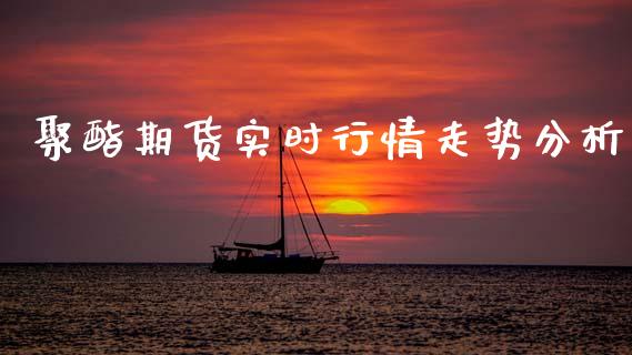 聚酯期货实时行情走势分析_https://www.qdlswl.com_期货_第1张