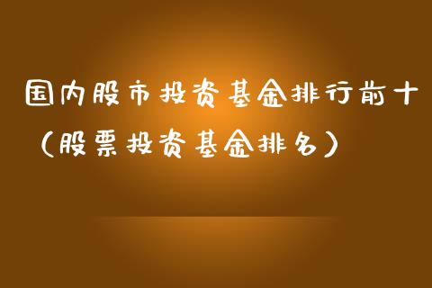 国内股市投资基金排行前十（股票投资基金排名）_https://www.qdlswl.com_基金_第1张