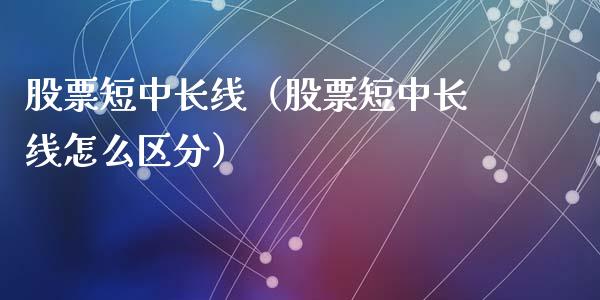 股票短中长线（股票短中长线怎么区分）_https://www.qdlswl.com_内盘_第1张