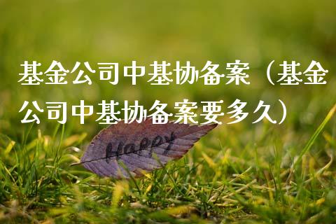 基金公司中基协备案（基金公司中基协备案要多久）_https://www.qdlswl.com_基金_第1张