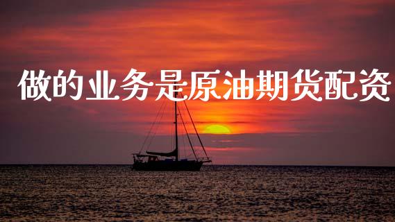 做的业务是原油期货配资_https://www.qdlswl.com_直播_第1张