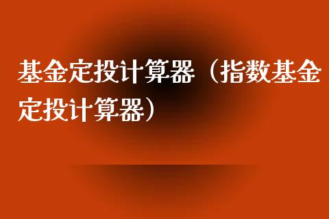 基金定投计算器（指数基金定投计算器）_https://www.qdlswl.com_理财_第1张