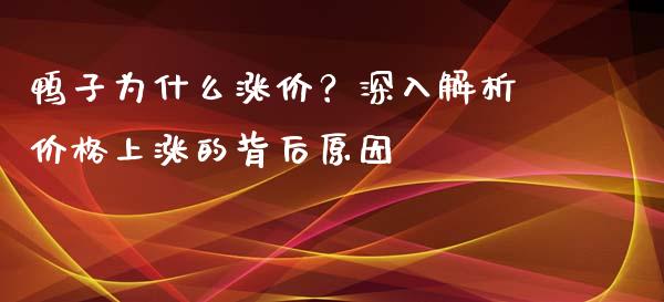 鸭子为什么涨价？深入解析价格上涨的背后原因_https://www.qdlswl.com_股票_第1张