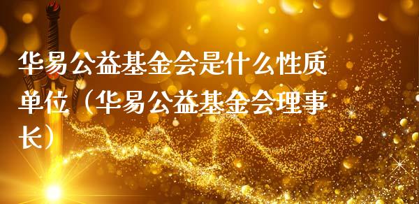 华易公益基金会是什么性质单位（华易公益基金会理事长）_https://www.qdlswl.com_理财_第1张