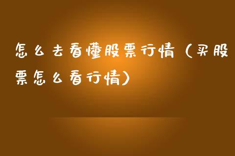 怎么去看懂股票行情（买股票怎么看行情）_https://www.qdlswl.com_外盘_第1张