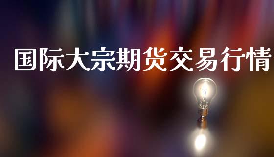 国际大宗期货交易行情_https://www.qdlswl.com_股指_第1张